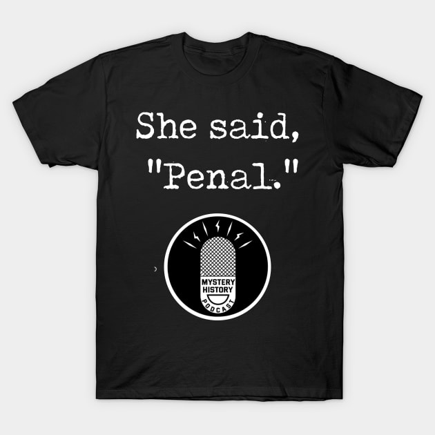 "She said Penal" White T-Shirt by Mystery History Podcast